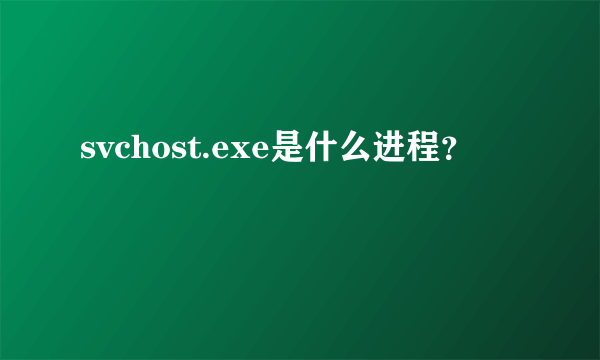 svchost.exe是什么进程？