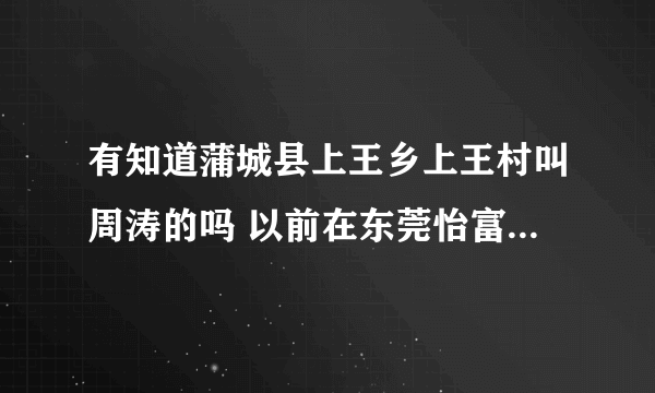 有知道蒲城县上王乡上王村叫周涛的吗 以前在东莞怡富电路板厂打过工的？