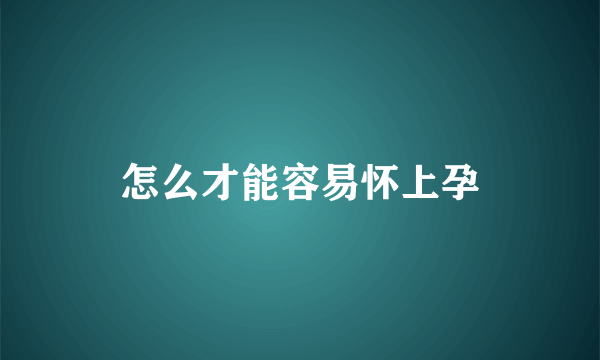 怎么才能容易怀上孕