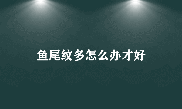 鱼尾纹多怎么办才好