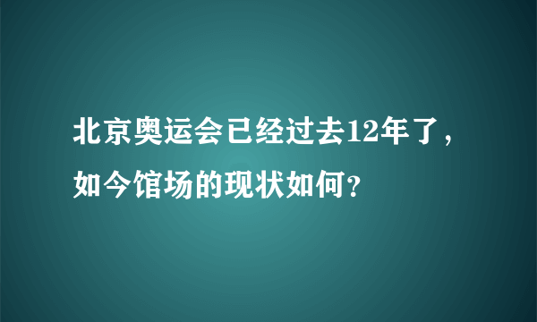 北京奥运会已经过去12年了，如今馆场的现状如何？