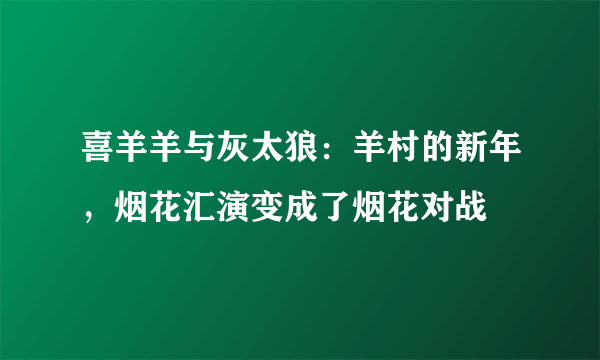 喜羊羊与灰太狼：羊村的新年，烟花汇演变成了烟花对战