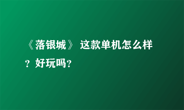 《落银城》 这款单机怎么样？好玩吗？