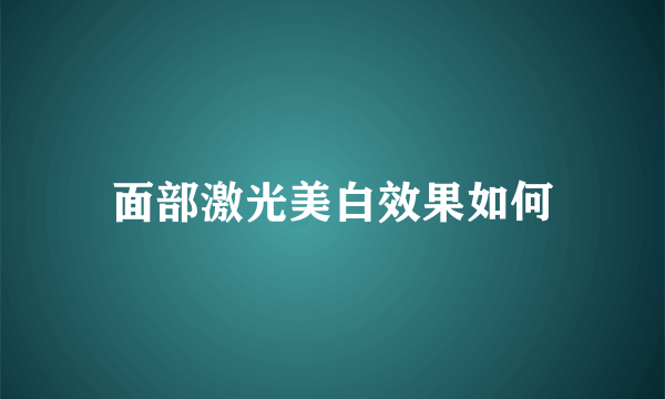 面部激光美白效果如何