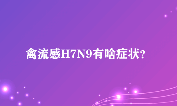 禽流感H7N9有啥症状？