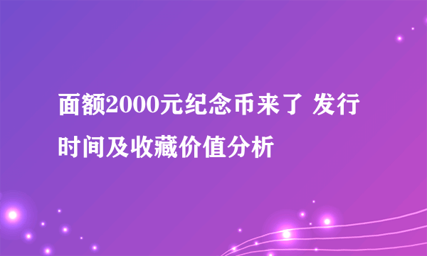 面额2000元纪念币来了 发行时间及收藏价值分析