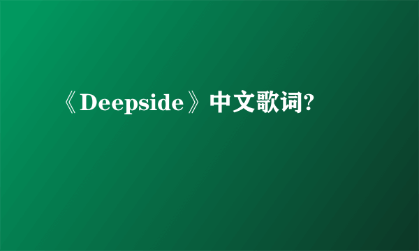 《Deepside》中文歌词?