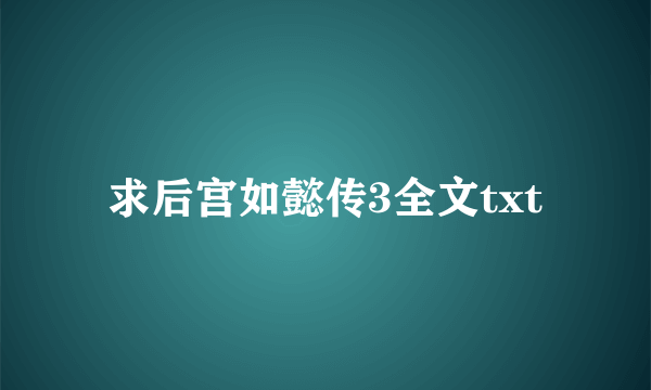 求后宫如懿传3全文txt