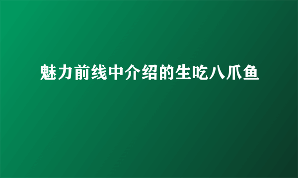 魅力前线中介绍的生吃八爪鱼