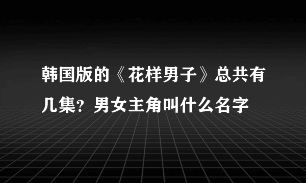 韩国版的《花样男子》总共有几集？男女主角叫什么名字