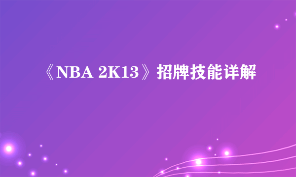 《NBA 2K13》招牌技能详解