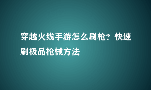 穿越火线手游怎么刷枪？快速刷极品枪械方法