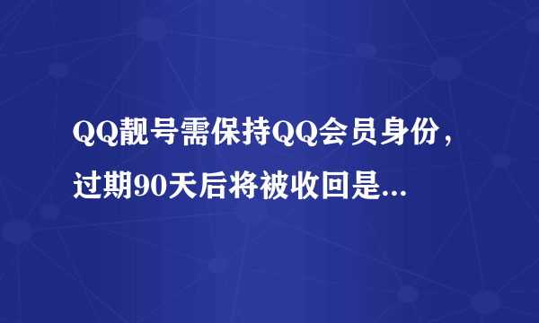 QQ靓号需保持QQ会员身份，过期90天后将被收回是什么意思？