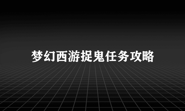 梦幻西游捉鬼任务攻略