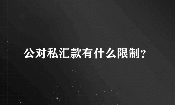 公对私汇款有什么限制？