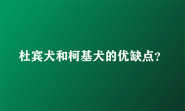 杜宾犬和柯基犬的优缺点？