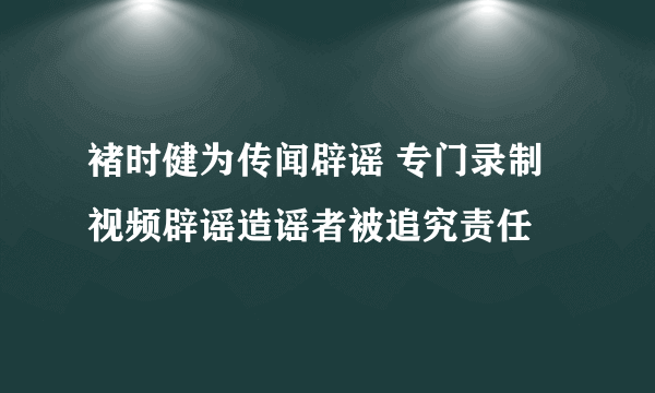 褚时健为传闻辟谣 专门录制视频辟谣造谣者被追究责任