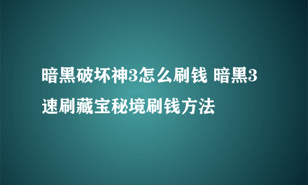 暗黑破坏神3怎么刷钱 暗黑3速刷藏宝秘境刷钱方法