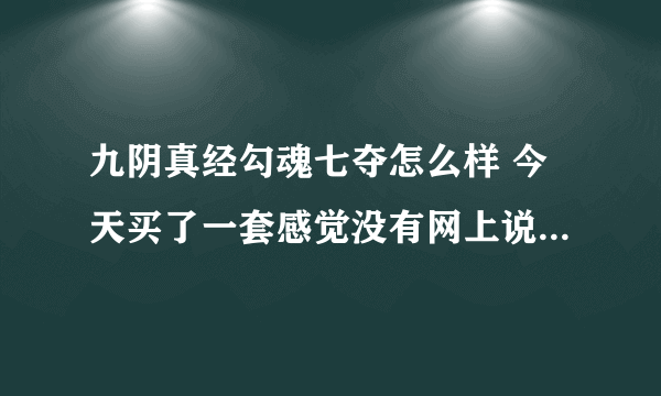 九阴真经勾魂七夺怎么样 今天买了一套感觉没有网上说的那么渣