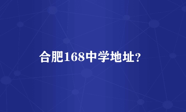 合肥168中学地址？