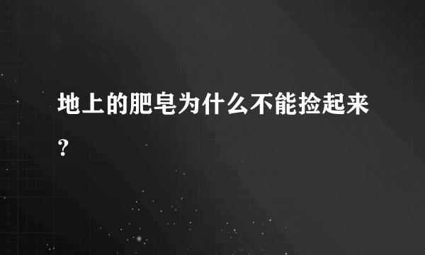 地上的肥皂为什么不能捡起来？