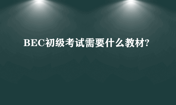 BEC初级考试需要什么教材?