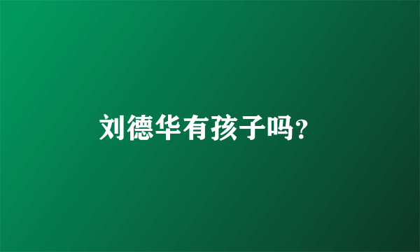 刘德华有孩子吗？