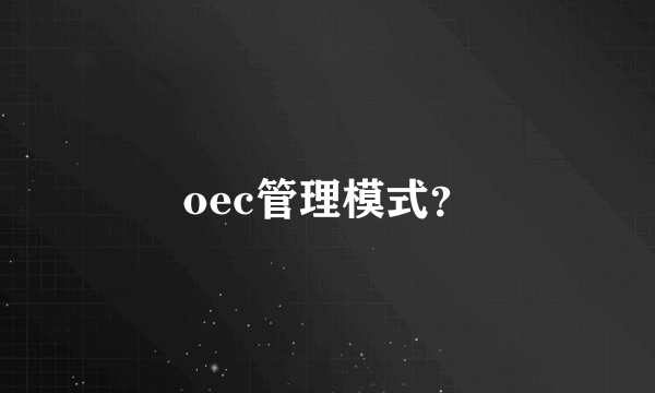 oec管理模式？