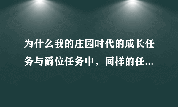 为什么我的庄园时代的成长任务与爵位任务中，同样的任务，要提交的东西与网上攻略中所述多数都不一样？