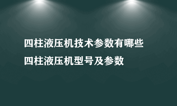 四柱液压机技术参数有哪些 四柱液压机型号及参数