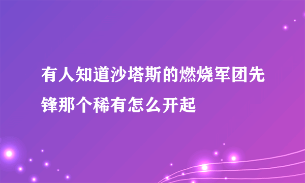 有人知道沙塔斯的燃烧军团先锋那个稀有怎么开起