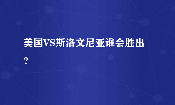 美国VS斯洛文尼亚谁会胜出？