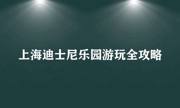 上海迪士尼乐园游玩全攻略