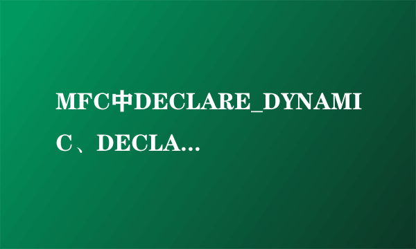 MFC中DECLARE_DYNAMIC、DECLARE_DYNAMIC和DECLARE_SERIAL 三个可以同时使用吗？