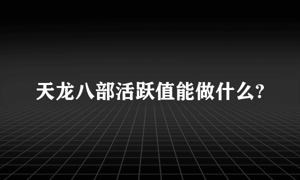 天龙八部活跃值能做什么?