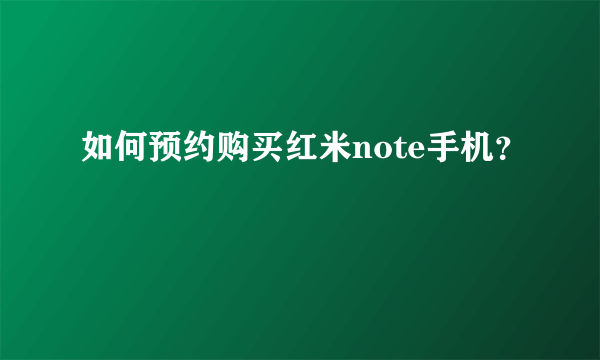 如何预约购买红米note手机？