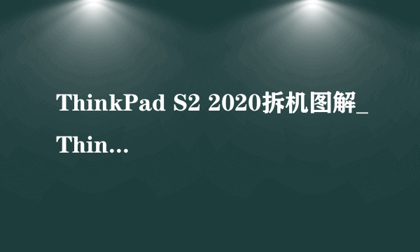 ThinkPad S2 2020拆机图解_ThinkPad S2 2020评测