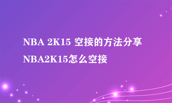 NBA 2K15 空接的方法分享 NBA2K15怎么空接