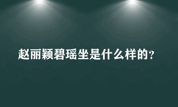 赵丽颖碧瑶坐是什么样的？