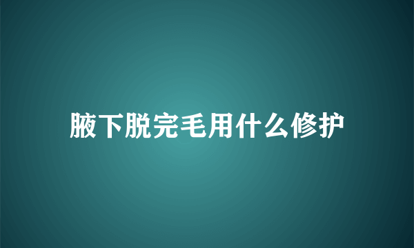 腋下脱完毛用什么修护