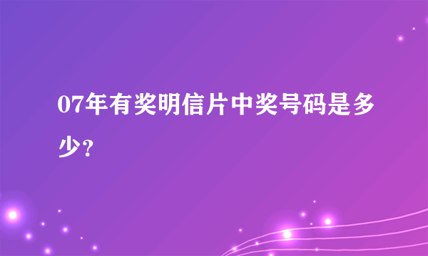 07年有奖明信片中奖号码是多少？