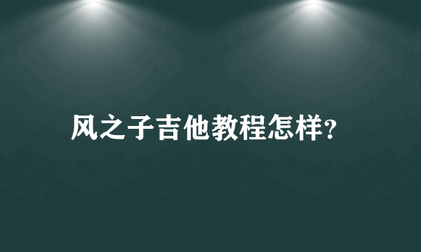 风之子吉他教程怎样？