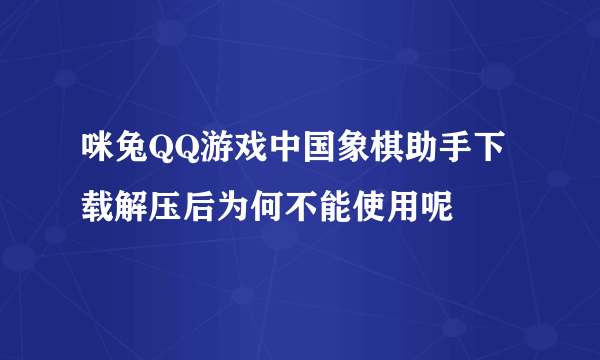 咪兔QQ游戏中国象棋助手下载解压后为何不能使用呢