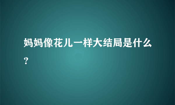 妈妈像花儿一样大结局是什么？