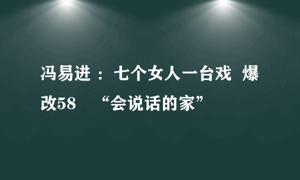 冯易进 ：七个女人一台戏  爆改58㎡“会说话的家”