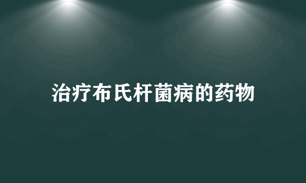 治疗布氏杆菌病的药物