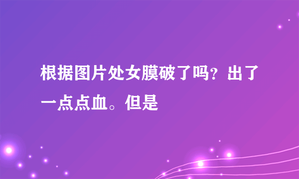 根据图片处女膜破了吗？出了一点点血。但是