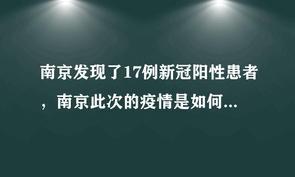 南京发现了17例新冠阳性患者，南京此次的疫情是如何爆发的？