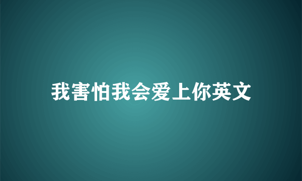 我害怕我会爱上你英文