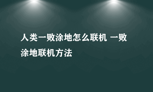 人类一败涂地怎么联机 一败涂地联机方法